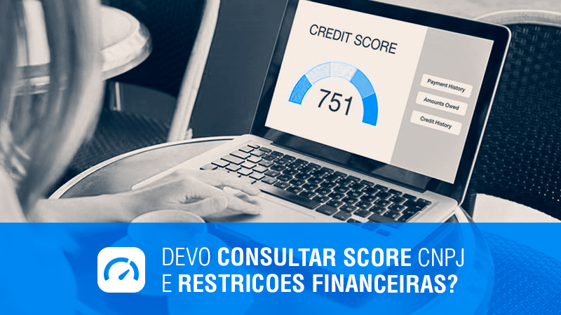 Devo consultar Score CNPJ e Restrição Financeira