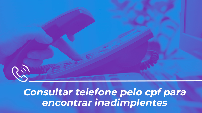 Consultar telefone pelo cpf para encontrar inadimplentes